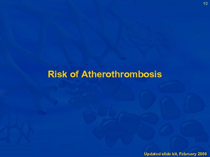 10 Risk of Atherothrombosis Updated slide kit, February 2006 