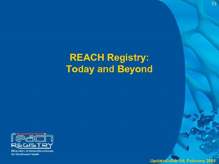 52 REACH Registry: Today and Beyond Updated slide kit, February 2006 