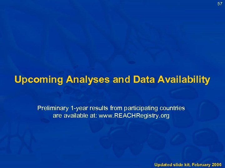 57 Upcoming Analyses and Data Availability Preliminary 1 -year results from participating countries are