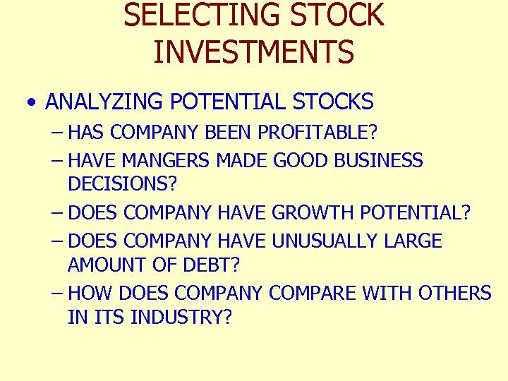 SELECTING STOCK INVESTMENTS • ANALYZING POTENTIAL STOCKS – HAS COMPANY BEEN PROFITABLE? – HAVE