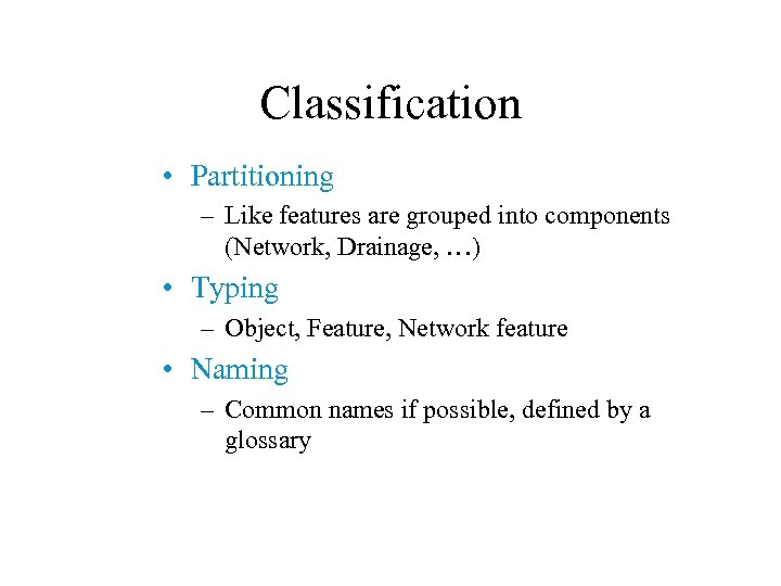 Classification • Partitioning – Like features are grouped into components (Network, Drainage, …) •