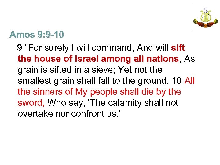 Amos 9: 9 -10 9 "For surely I will command, And will sift the