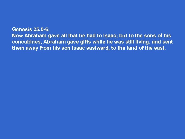 Genesis 25. 5 -6: Now Abraham gave all that he had to Isaac; but