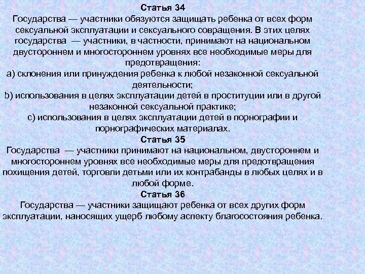 Статья 34 Государства — участники обязуются защищать ребенка от всех форм сексуальной эксплуатации и