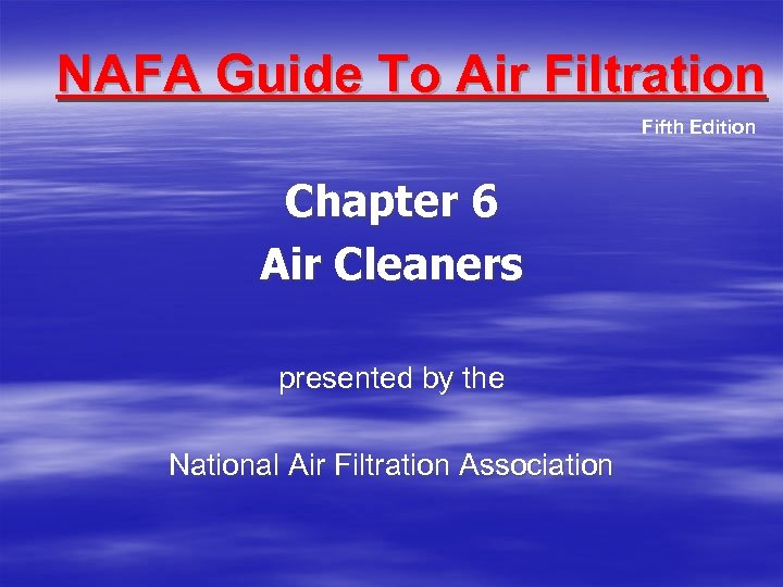 NAFA Guide To Air Filtration Fifth Edition Chapter 6 Air Cleaners presented by the