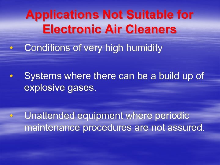 Applications Not Suitable for Electronic Air Cleaners • Conditions of very high humidity •