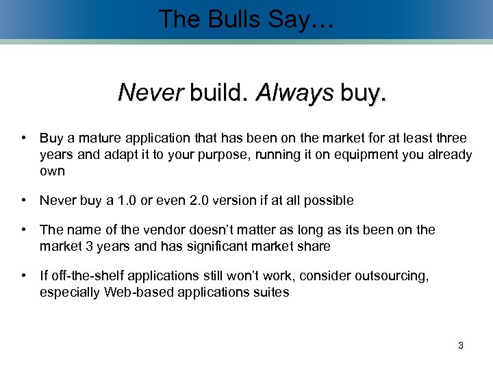 The Bulls Say… Never build. Always buy. • Buy a mature application that has