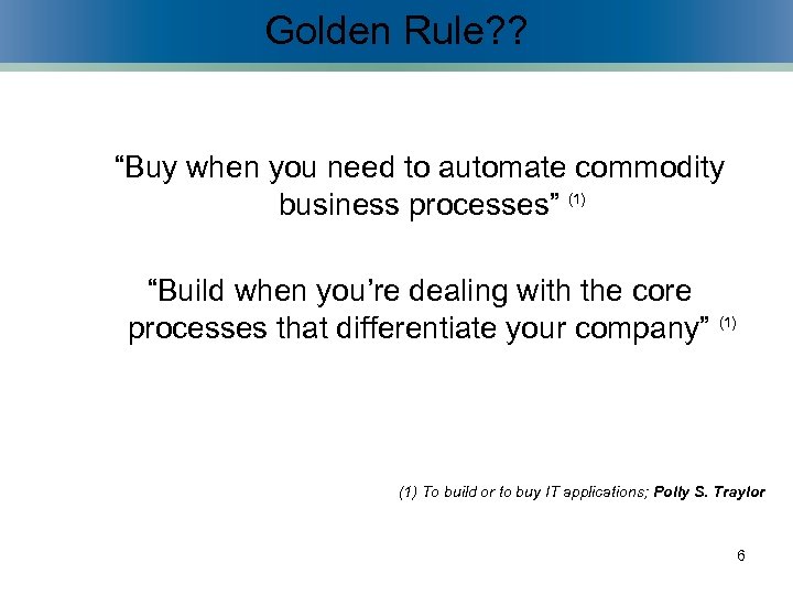 Golden Rule? ? “Buy when you need to automate commodity business processes” (1) “Build