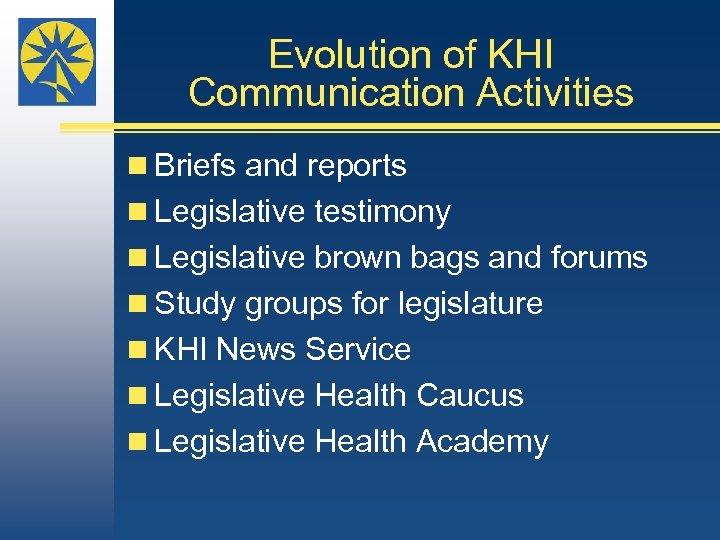 Evolution of KHI Communication Activities n Briefs and reports n Legislative testimony n Legislative