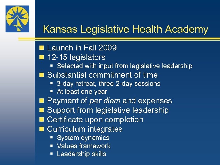 Kansas Legislative Health Academy n Launch in Fall 2009 n 12 -15 legislators §