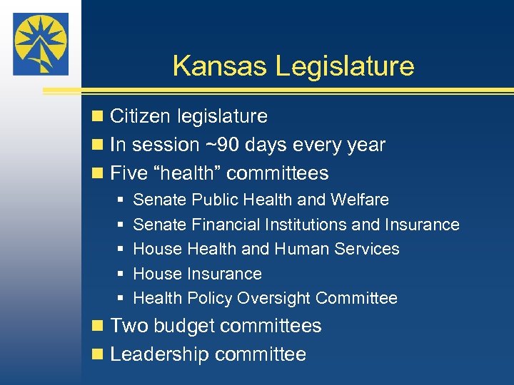 Kansas Legislature n Citizen legislature n In session ~90 days every year n Five