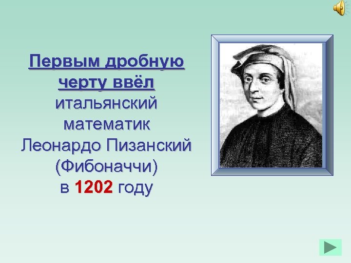 Первым дробную черту ввёл итальянский математик Леонардо Пизанский (Фибоначчи) в 1202 году 