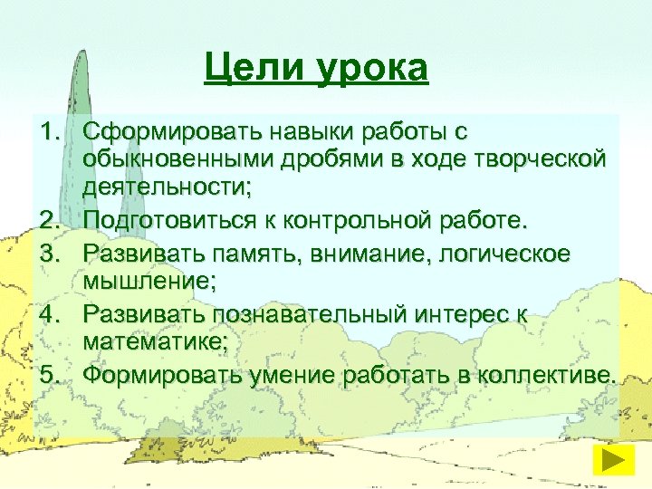 Цели урока 1. Сформировать навыки работы с обыкновенными дробями в ходе творческой деятельности; 2.
