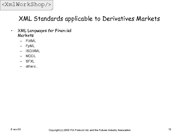<Xml. Work. Shop/> XML Standards applicable to Derivatives Markets • XML Languages for Financial