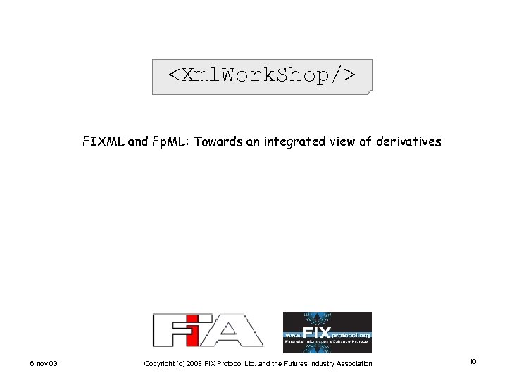 <Xml. Work. Shop/> FIXML and Fp. ML: Towards an integrated view of derivatives 6