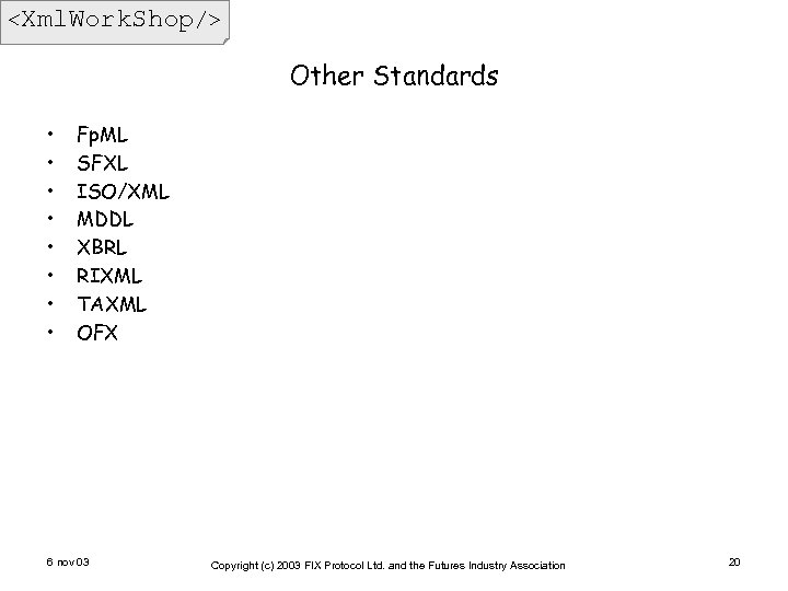 <Xml. Work. Shop/> Other Standards • • Fp. ML SFXL ISO/XML MDDL XBRL RIXML