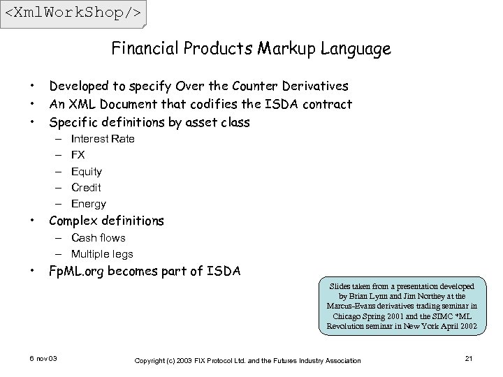 <Xml. Work. Shop/> Financial Products Markup Language • • • Developed to specify Over