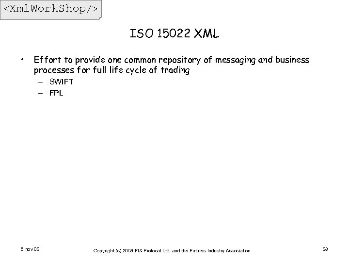 <Xml. Work. Shop/> ISO 15022 XML • Effort to provide one common repository of