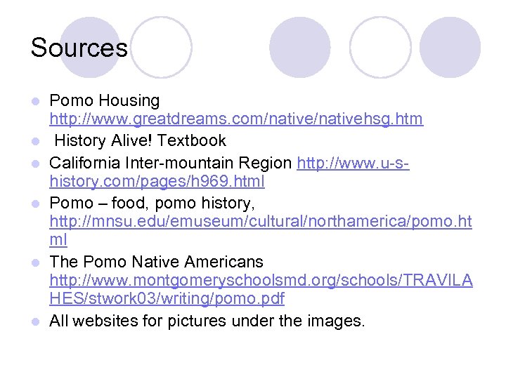 Sources l l l Pomo Housing http: //www. greatdreams. com/nativehsg. htm History Alive! Textbook