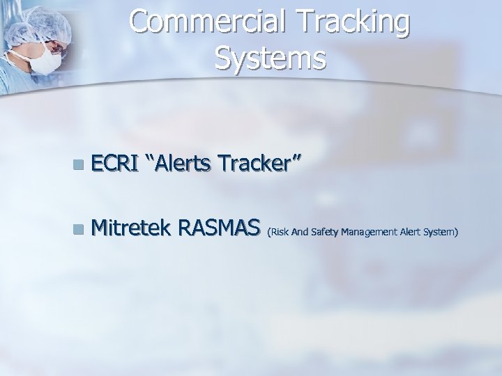 Commercial Tracking Systems n ECRI “Alerts Tracker” n Mitretek RASMAS (Risk And Safety Management