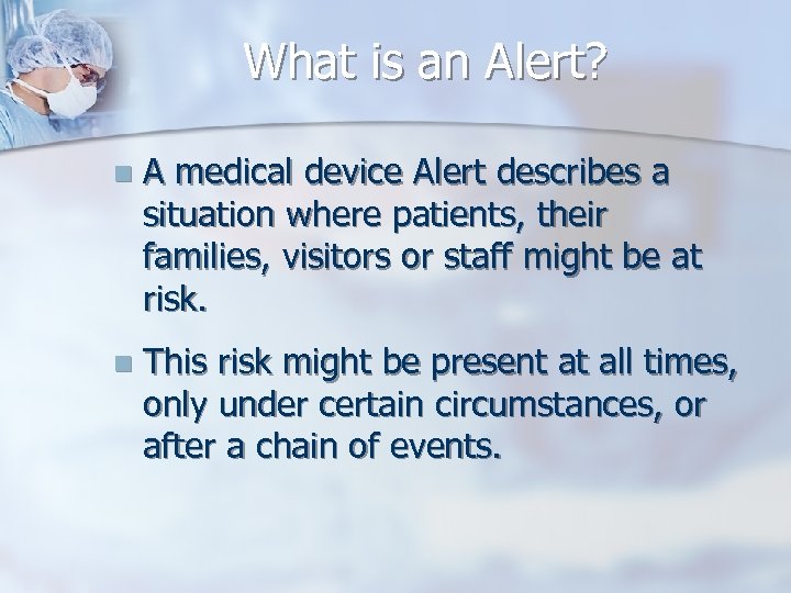 What is an Alert? n A medical device Alert describes a situation where patients,
