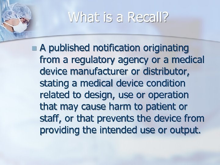 What is a Recall? n A published notification originating from a regulatory agency or