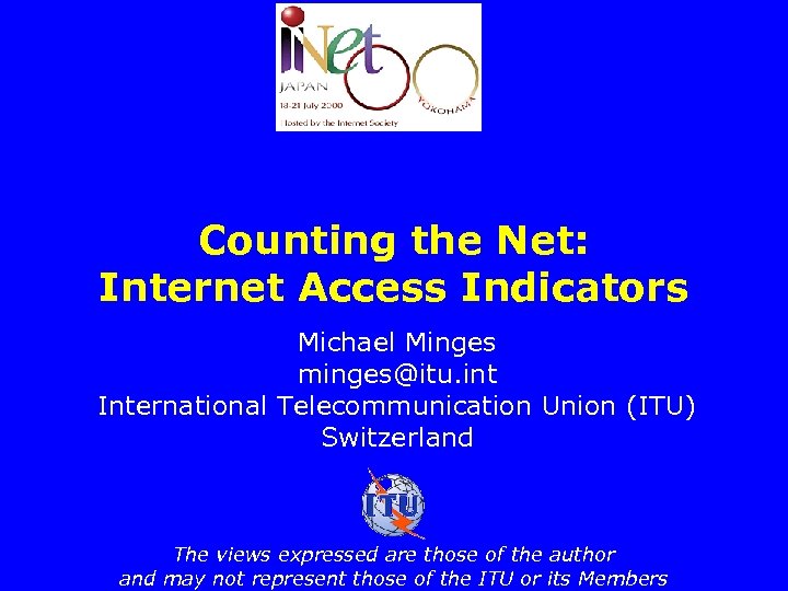 Counting the Net: Internet Access Indicators Michael Minges minges@itu. int International Telecommunication Union (ITU)