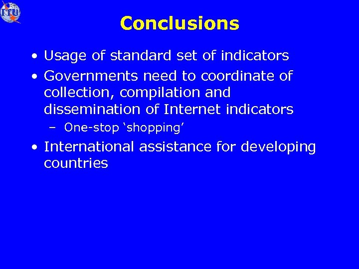 Conclusions • Usage of standard set of indicators • Governments need to coordinate of