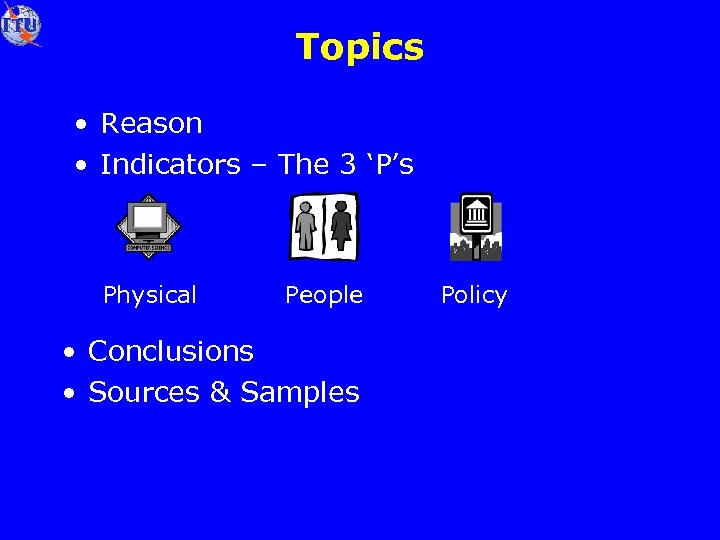 Topics • Reason • Indicators – The 3 ‘P’s Physical People • Conclusions •