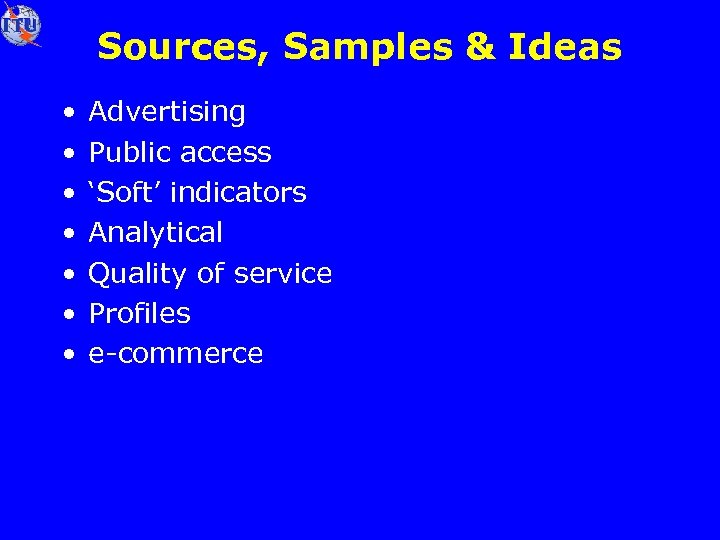 Sources, Samples & Ideas • • Advertising Public access ‘Soft’ indicators Analytical Quality of