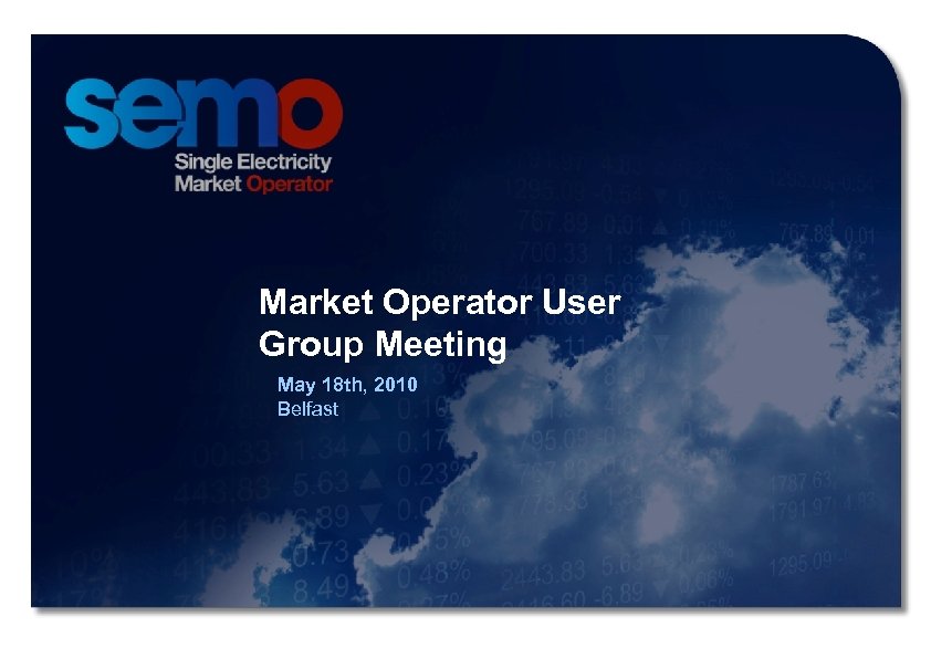 Market Operator User Group Meeting May 18 th, 2010 Belfast 1 Market Operator User