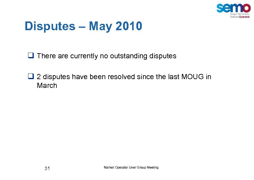 Disputes – May 2010 q There are currently no outstanding disputes q 2 disputes