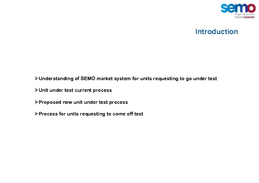 Introduction ØUnderstanding of SEMO market system for units requesting to go under test ØUnit