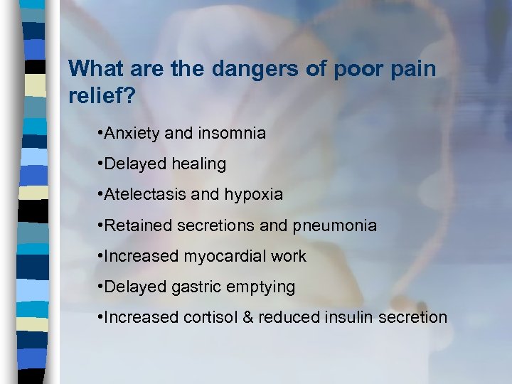 What are the dangers of poor pain relief? • Anxiety and insomnia • Delayed