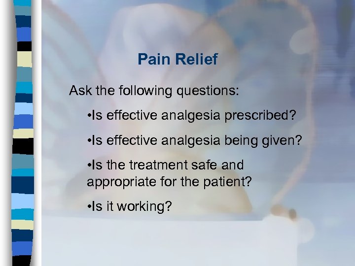 Pain Relief Ask the following questions: • Is effective analgesia prescribed? • Is effective