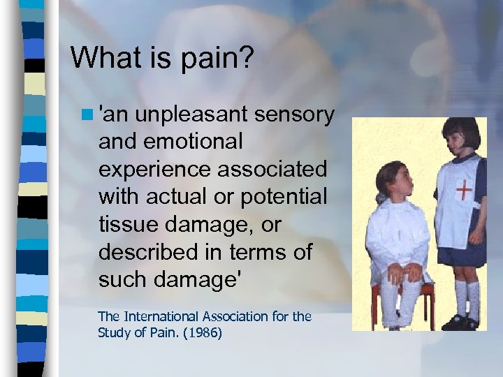 What is pain? n 'an unpleasant sensory and emotional experience associated with actual or