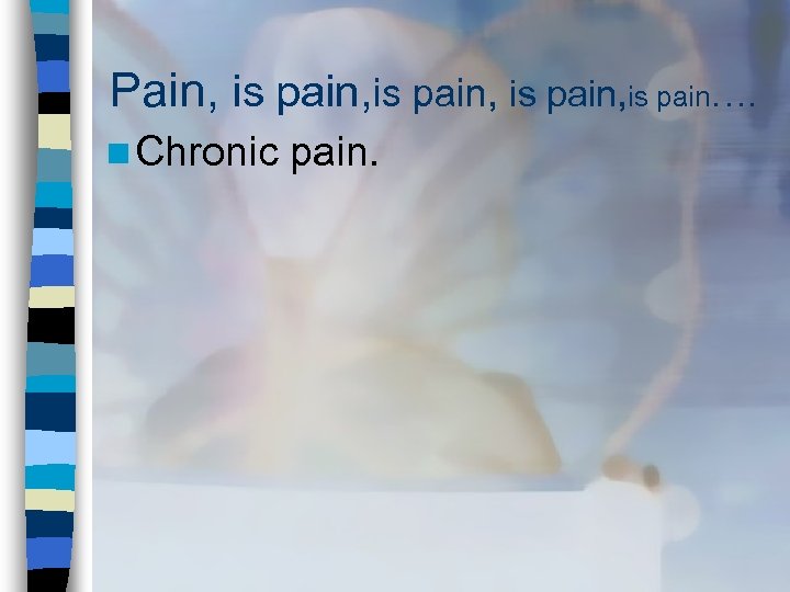 Pain, is pain, is pain…. n Chronic pain. 