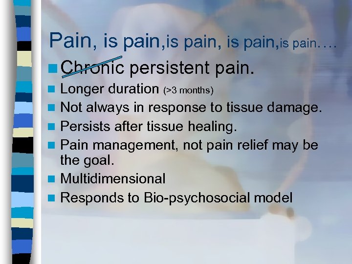Pain, is pain, is pain…. n Chronic persistent pain. n n n Longer duration