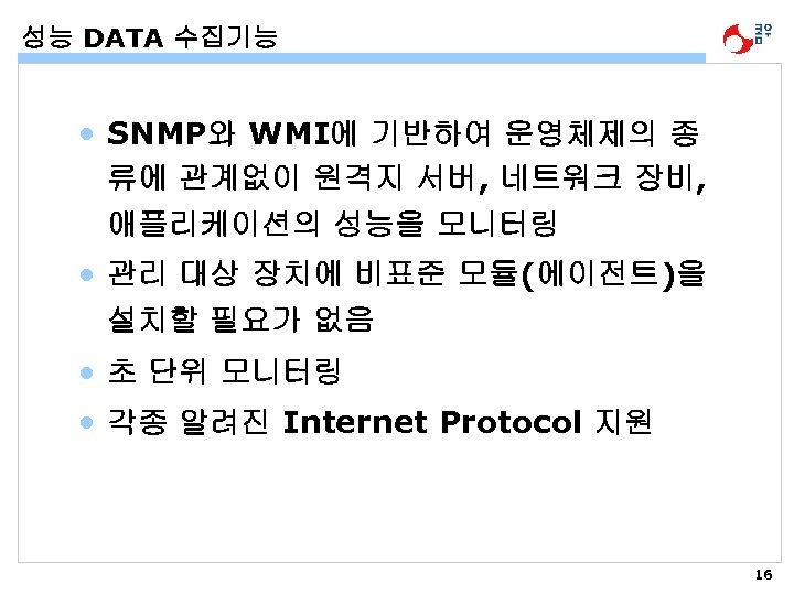 성능 DATA 수집기능 • SNMP와 WMI에 기반하여 운영체제의 종 류에 관계없이 원격지 서버, 네트워크