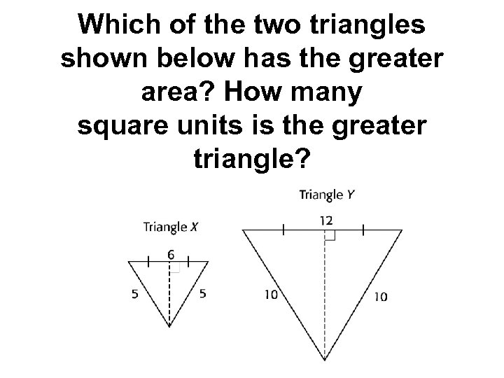 Which of the two triangles shown below has the greater area? How many square