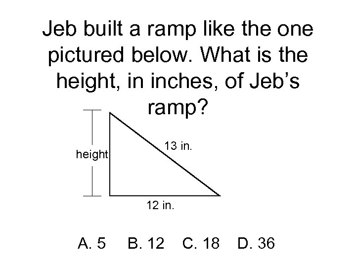 Jeb built a ramp like the one pictured below. What is the height, in