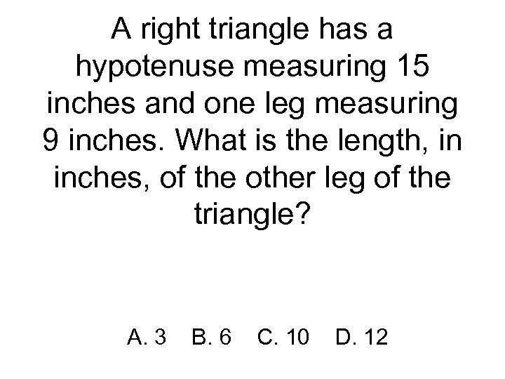 A right triangle has a hypotenuse measuring 15 inches and one leg measuring 9