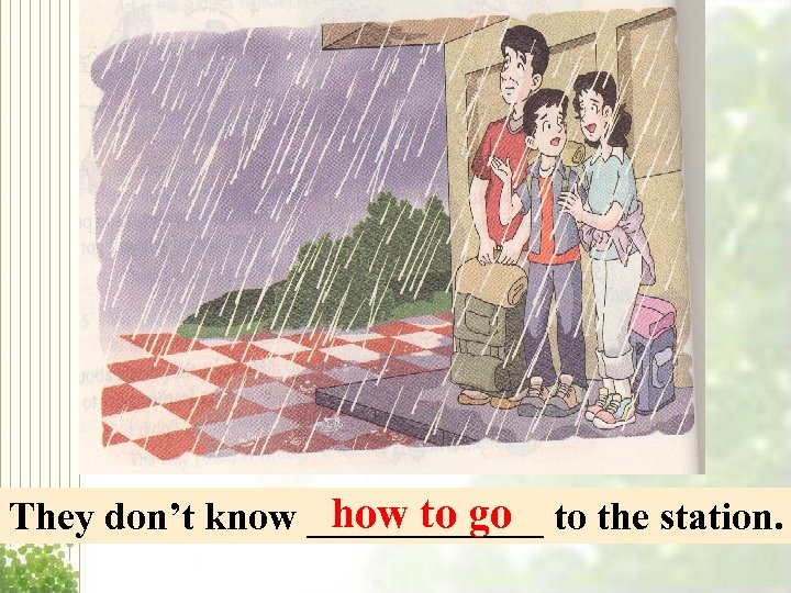 how to go They don’t know ______ to the station. 