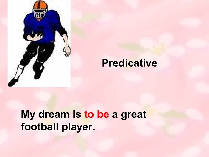 Predicative My dream is to be a great football player. 