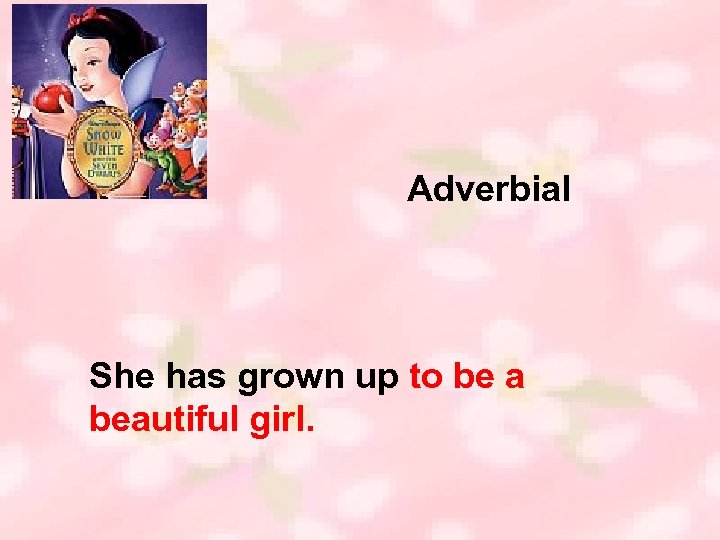 Adverbial She has grown up to be a beautiful girl. 