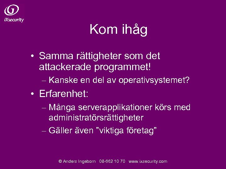 Kom ihåg • Samma rättigheter som det attackerade programmet! – Kanske en del av