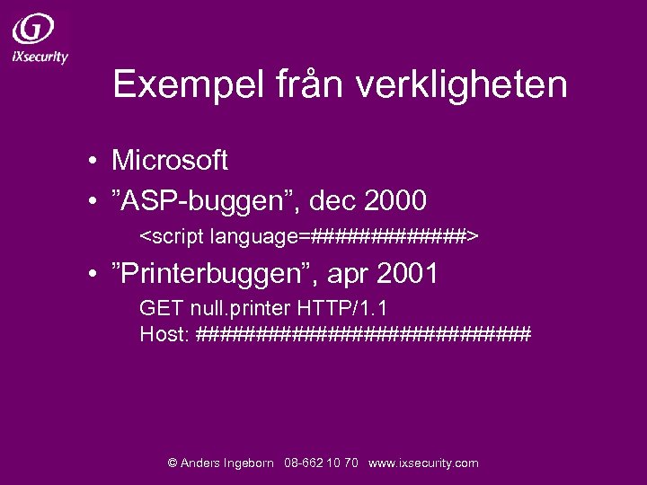Exempel från verkligheten • Microsoft • ”ASP-buggen”, dec 2000 <script language=#######> • ”Printerbuggen”, apr