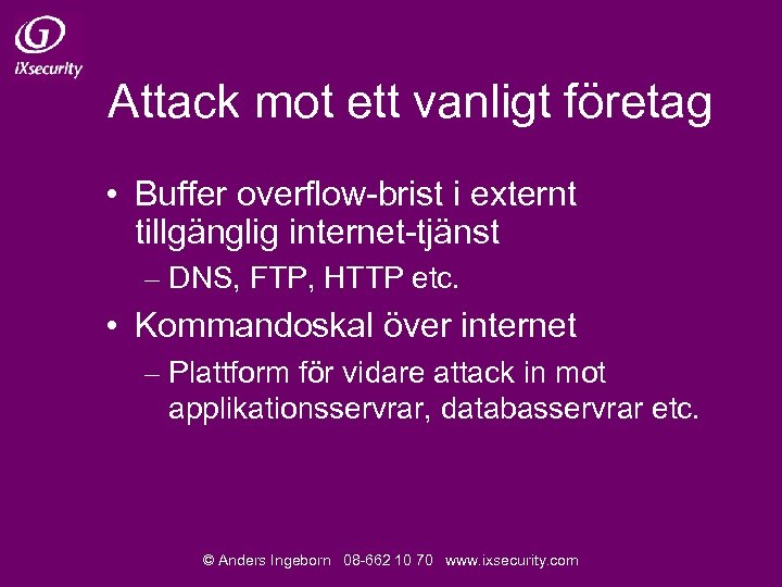 Attack mot ett vanligt företag • Buffer overflow-brist i externt tillgänglig internet-tjänst – DNS,