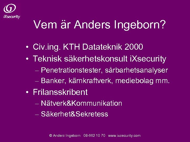 Vem är Anders Ingeborn? • Civ. ing. KTH Datateknik 2000 • Teknisk säkerhetskonsult i.