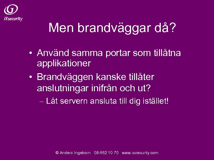 Men brandväggar då? • Använd samma portar som tillåtna applikationer • Brandväggen kanske tillåter